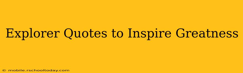 Explorer Quotes to Inspire Greatness