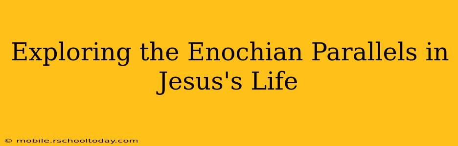 Exploring the Enochian Parallels in Jesus's Life