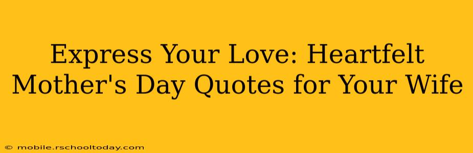 Express Your Love: Heartfelt Mother's Day Quotes for Your Wife