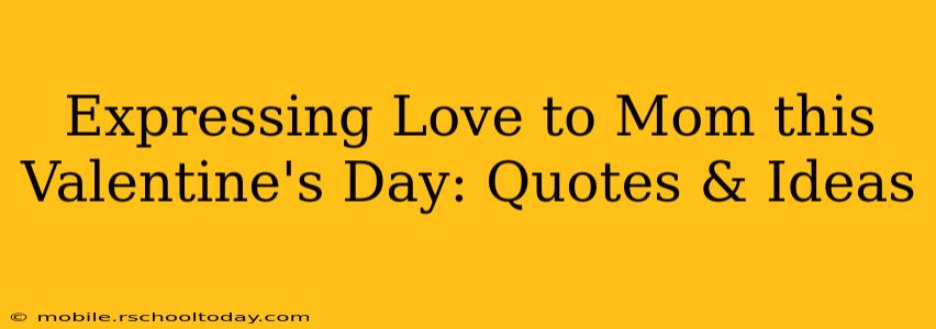 Expressing Love to Mom this Valentine's Day: Quotes & Ideas
