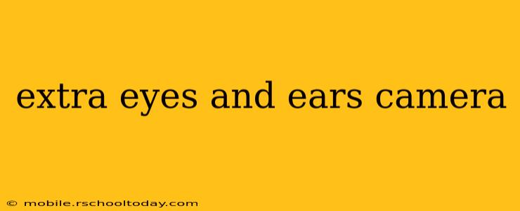 extra eyes and ears camera