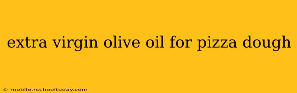 extra virgin olive oil for pizza dough
