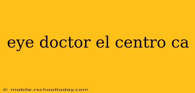 eye doctor el centro ca