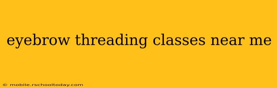 eyebrow threading classes near me