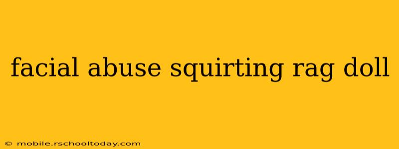 facial abuse squirting rag doll