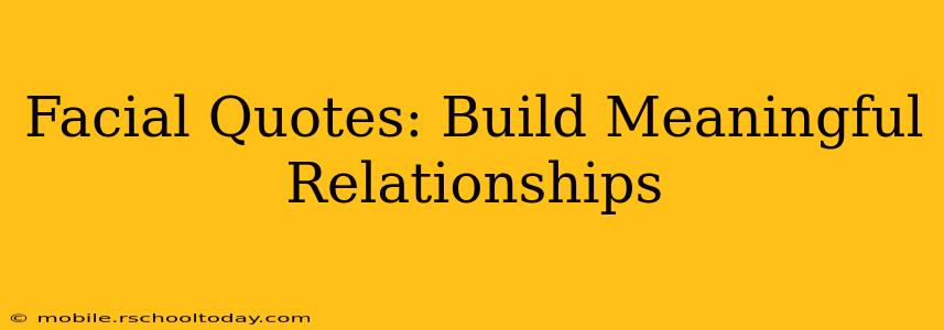Facial Quotes: Build Meaningful Relationships