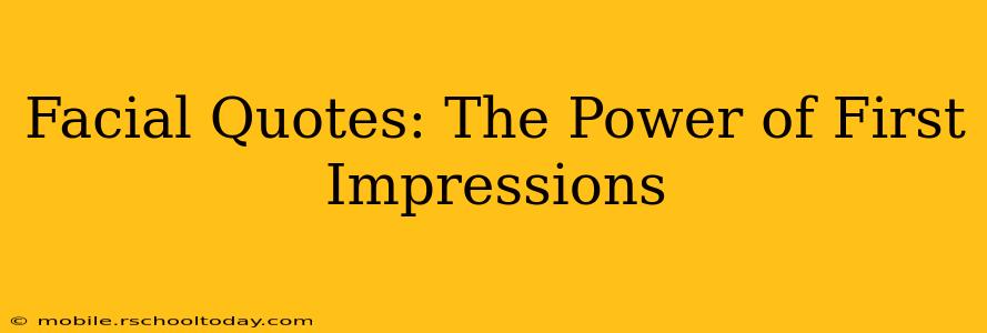 Facial Quotes: The Power of First Impressions