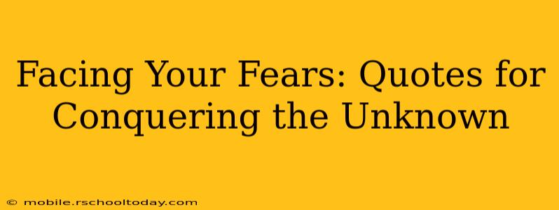 Facing Your Fears: Quotes for Conquering the Unknown
