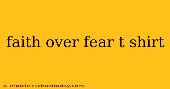 faith over fear t shirt