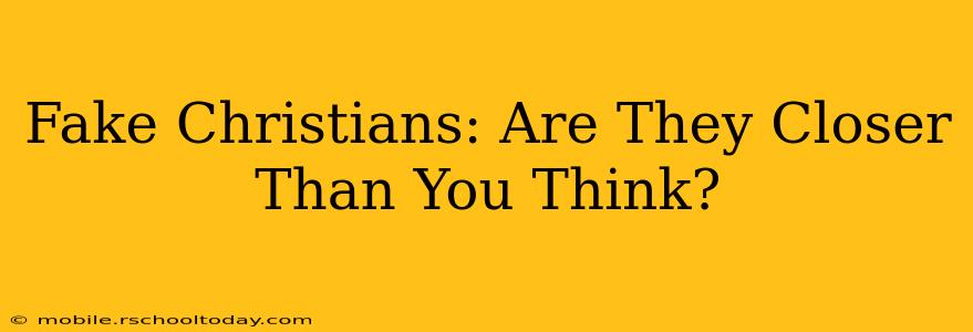Fake Christians: Are They Closer Than You Think?