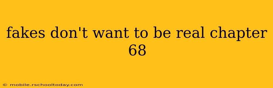 fakes don't want to be real chapter 68