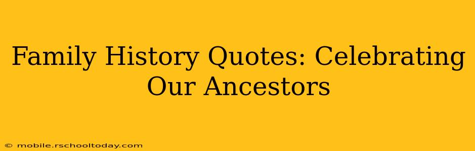 Family History Quotes: Celebrating Our Ancestors