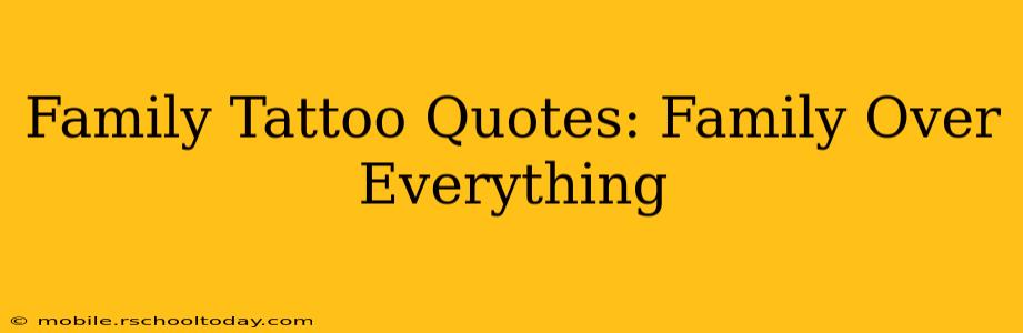 Family Tattoo Quotes: Family Over Everything