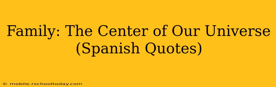 Family: The Center of Our Universe (Spanish Quotes)