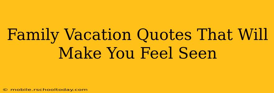Family Vacation Quotes That Will Make You Feel Seen