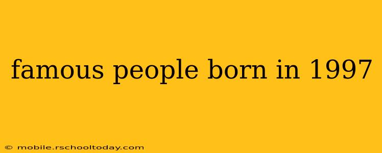famous people born in 1997
