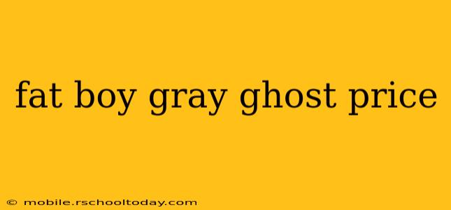 fat boy gray ghost price