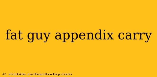 fat guy appendix carry