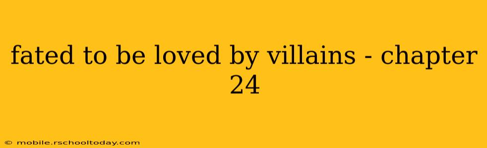 fated to be loved by villains - chapter 24
