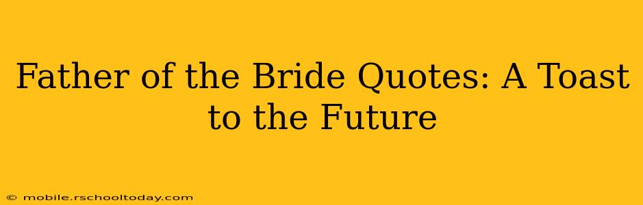Father of the Bride Quotes: A Toast to the Future