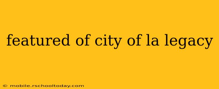 featured of city of la legacy