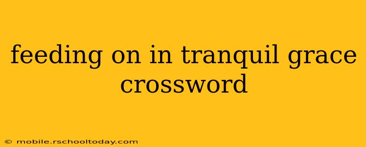 feeding on in tranquil grace crossword