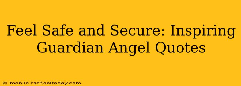 Feel Safe and Secure: Inspiring Guardian Angel Quotes