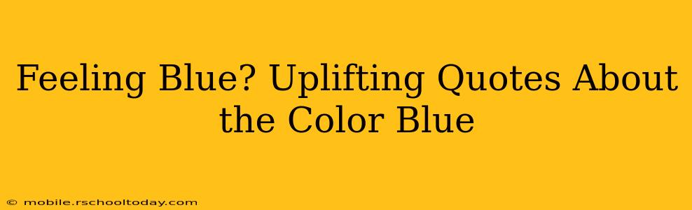 Feeling Blue? Uplifting Quotes About the Color Blue