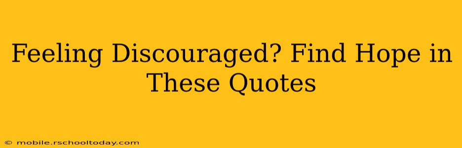 Feeling Discouraged? Find Hope in These Quotes
