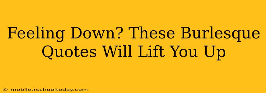 Feeling Down? These Burlesque Quotes Will Lift You Up