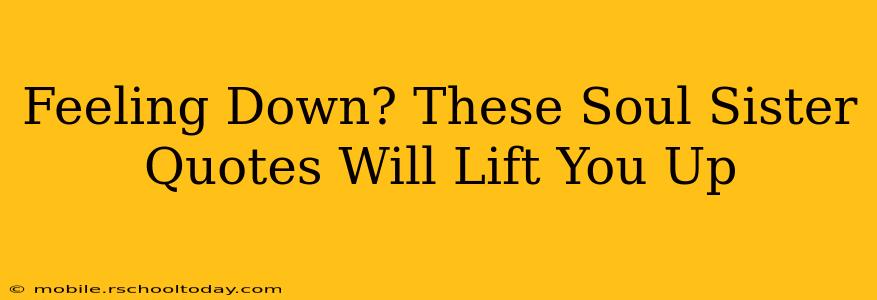 Feeling Down? These Soul Sister Quotes Will Lift You Up