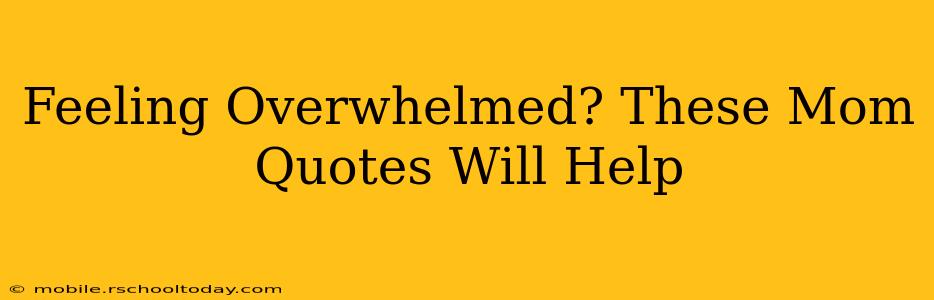 Feeling Overwhelmed? These Mom Quotes Will Help