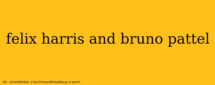 felix harris and bruno pattel