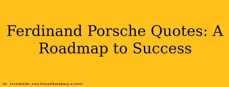 Ferdinand Porsche Quotes: A Roadmap to Success