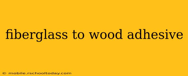 fiberglass to wood adhesive
