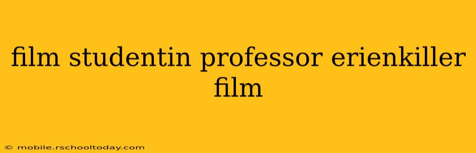 film studentin professor erienkiller film film studentin professor erienkiller film