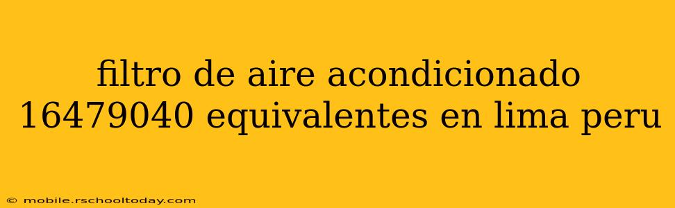 filtro de aire acondicionado 16479040 equivalentes en lima peru