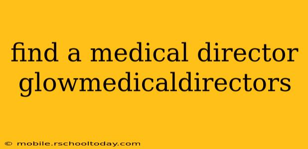 find a medical director glowmedicaldirectors