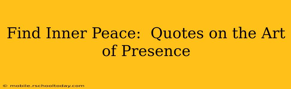 Find Inner Peace:  Quotes on the Art of Presence