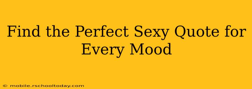 Find the Perfect Sexy Quote for Every Mood