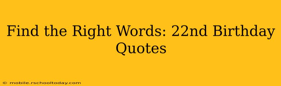 Find the Right Words: 22nd Birthday Quotes