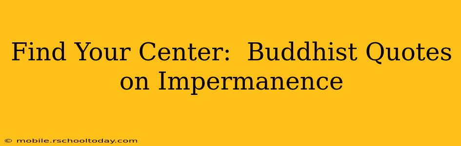 Find Your Center:  Buddhist Quotes on Impermanence