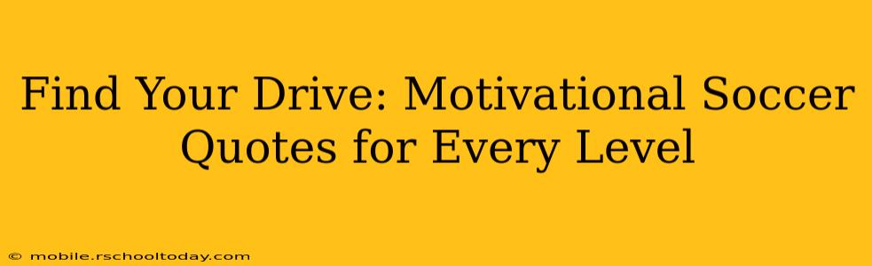 Find Your Drive: Motivational Soccer Quotes for Every Level