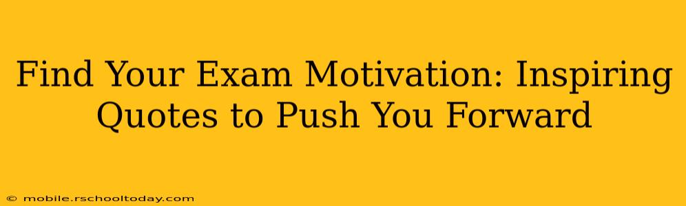 Find Your Exam Motivation: Inspiring Quotes to Push You Forward