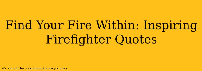 Find Your Fire Within: Inspiring Firefighter Quotes
