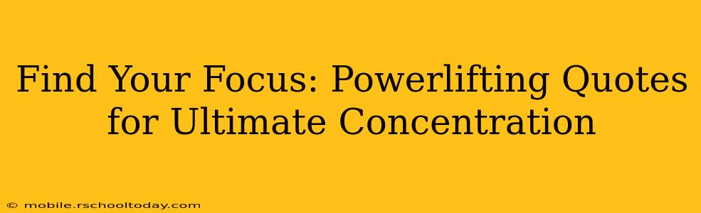 Find Your Focus: Powerlifting Quotes for Ultimate Concentration