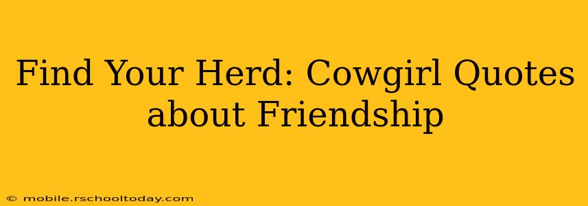 Find Your Herd: Cowgirl Quotes about Friendship