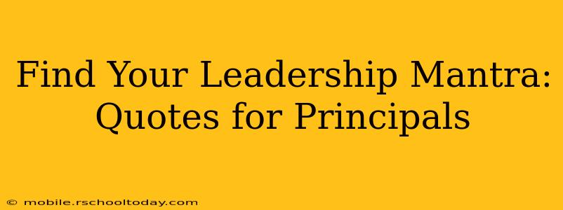 Find Your Leadership Mantra: Quotes for Principals