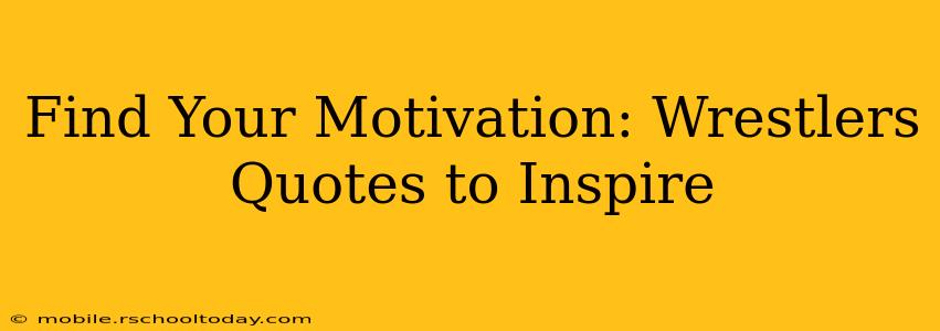 Find Your Motivation: Wrestlers Quotes to Inspire