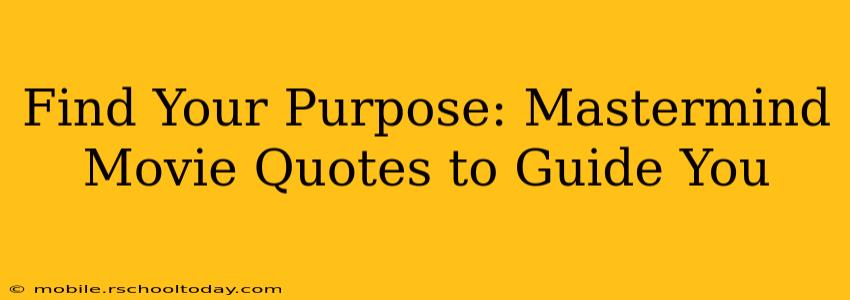 Find Your Purpose: Mastermind Movie Quotes to Guide You